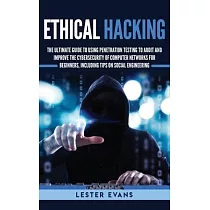 Ethical Hacking： The Ultimate Guide to Using Penetration Testing to Audit and Improve the Cybersecurity of Computer Networks for Beginn