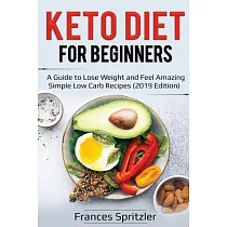 Keto Diet for Beginners： A Guide to Lose Weight and Feel Amazing ─ Simple Low Carb Recipes (2019 Edition)