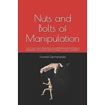 Nuts and Bolts of Manipulation： Learn how to avoid manipulation by understanding different tactics of manipulation and develop defense strategies to c