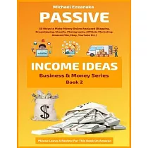 Passive Income Ideas： 50 Ways to Make Money Online Analyzed (Blogging， Dropshipping， Shopify， Photography， Affiliate Marketing， Amazon FBA，