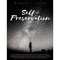Self─Preservation： An Engaging Substance Abuse and DUI/DWI Life Skills Program/Workbook for Developing a More Self─Reliant， Self─Empowere