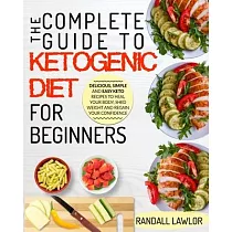 The Keto Diet： The Complete Guide To The Ketogenic Diet For Beginners Delicious， Simple and Easy Keto Recipes To Heal Your Body， Shed