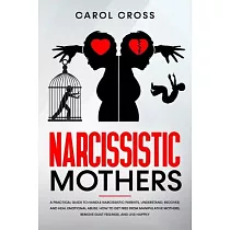 Narcissistic Mothers： A practical guide to handle narcissistic parents， understand， recover， and heal emotional abuse. How to get free from