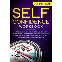 Self Confidence Workbook： A Proven Program and Practical Guide With Ultimate Techniques and Affirmations For Badass Men and Women who want to ac