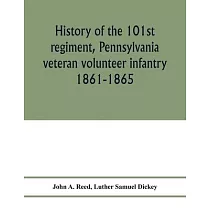 History of the 101st regiment， Pennsylvania veteran volunteer infantry 1861─1865