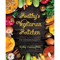Kathy’’s Vegetarian Kitchen： A Time─Tested Treasury of Delicious Recipes