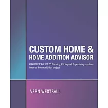 Custom Home & Home Addition Advisor： An Owner’’s Guide to Planning， Pricing and Supervising a Custom Home or Home Addition Project