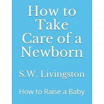 How to Take Care of a Newborn： How to Raise a Baby