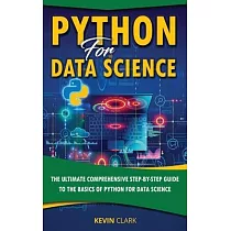 Python For Data Science： The Ultimate Comprehensive Step─By─Step Guide To The Basics Of Python For Data Science