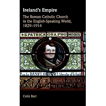 Ireland’’s Empire： The Roman Catholic Church in the English─Speaking World， 1829─1914
