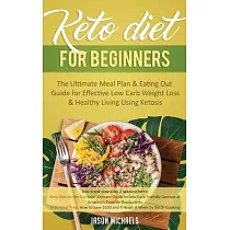 Keto Diet for Beginners： The Ultimate Meal Plan & Eating Out Guide for Effective Low Carb Weight Loss & Healthy Living Using Ketosis