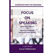 Focus on Speaking： Speak with Impact to Increase Business and Make More Money