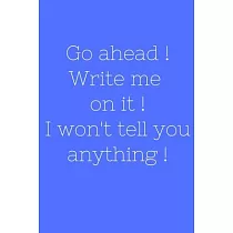 Go ahead ! Write me on it ! I won’’t tell you anything !