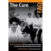 The Cure FAQ： All That’’s Left to Know about the Most Heartbreakingly Excellent Rock Band the World Has Ever Known