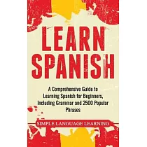 Learn Spanish： A Comprehensive Guide to Learning Spanish for Beginners， Including Grammar and 2500 Popular Phrases