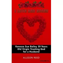 Vanessa Sue Bailey 39 Years Old Virgin Trusting God for a Husband： I Love Red Roses