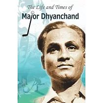 The Life and Times of Major Dhyanchand