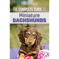 The Complete Guide to Miniature Dachshunds： A step─by─step guide to successfully raising your new Miniature Dachshund