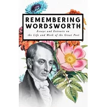 Remembering Wordsworth ─ Essays and Extracts on the Life and Work of the Great Poet