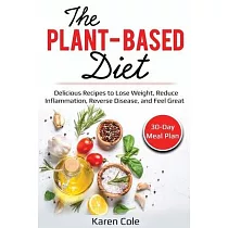 The Plant Based Diet： Delicious Recipes to Lose Weight， Reduce Inflammation， Reverse Disease， and Feel Great