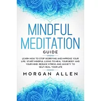 Mindful Meditation Guide： Learn How to Stop Worrying and Improve Your Life， Start Mindful Living to Heal Your Body and Your Mind， Reduce Stress