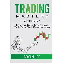 Trading Mastery─ 4 Books in 1： Trade for a Living， Trade Options， Trade Forex， Stock Market Investing