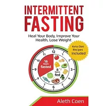 Intermittent Fasting： Heal Your Body， Improve Your Health， Lose Weight ─ Keto Diet Recipes Included