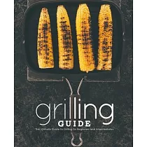 Grilling Guide： The Ultimate Guide to Grilling for Beginners and Intermediates
