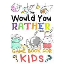 The Would You Rather Game Books For Kids： 200 Questions Would You Rather For Girls Boys Teens Adults (100 pages 6x9)
