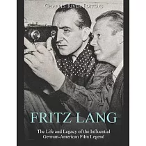 Fritz Lang： The Life and Legacy of the Influential German─American Film Legend