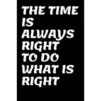 The Time Is Always Right to Do What Is Right： Mlk D