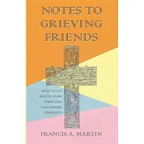 Notes To Grieving Friends： What to Say and Do When Their Loss Challenges Your Faith