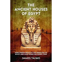 The Ancient Houses of Egypt： How Joseph Brought the Israelites to Egypt， and How Moses Delivered Them