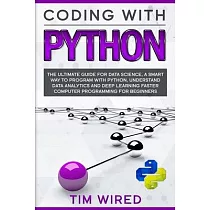 Coding with Python： The Ultimate Guide For Data Science， a Smart Way to Program With Python， Understand Data Analytics and Deep Learning F