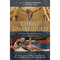 Christ Unabridged： Knowing and Loving the Son of Man