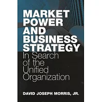 Market Power and Business Strategy： In Search of the Unified Organization