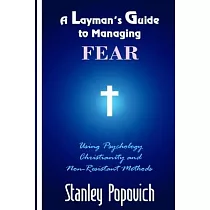 A Layman’’s Guide to Managing Fear： Using Psychology， Christianity， and Non─Resistant Methods