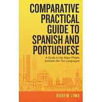 Comparative Practical Guide to Spanish and Portuguese： A Guide to the Major Pitfalls Between the Two Languages