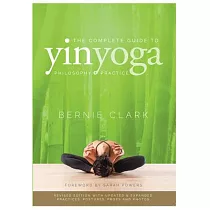 The Complete Guide to Yin Yoga： The Philosophy and Practice of Yin Yoga
