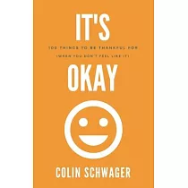 It’’s Okay： 100 Things to be thankful for： (when you don’’t feel like it)
