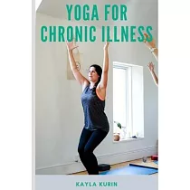 Yoga for Chronic Illness： Yoga for Chronic Pain， Yoga for Chronic Fatigue， and Yoga for Insomnia