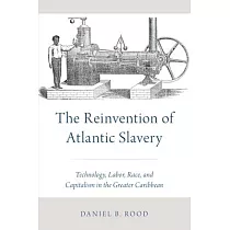 Reinvention of Atlantic Slavery： Technology， Labor， Race， and Capitalism in the Greater Caribbean