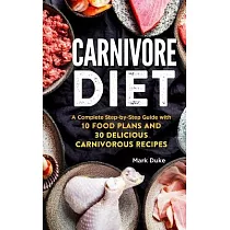 Carnivore Diet： A Complete Step─by─Step Guide with 10 Food Plans and 30 Delicious Carnivorous Recipes
