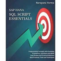 SAP HANA SQL Script Essentials： # Programming Concepts with Examples # Procedures， Functions and AMDP # Case Studies and Practical Solutions # Best Pr