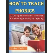 How To Teach Phonics： A Strong ’’Phonics─First’’ Approach for Teaching Reading and Spelling