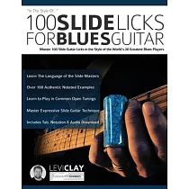 100 Slide Licks For Blues Guitar： Master 100 Slide Guitar Licks in the Style of the World’’s 20 Greatest Blues Players