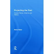 Projecting the Past： Ancient Rome， Cinema and History