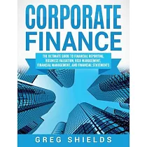 Corporate Finance： The Ultimate Guide to Financial Reporting， Business Valuation， Risk Management， Financial Management， and Financial St