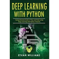 Deep Learning With Python： Comprehensive Guide of Tips and Tricks using Deep Learning with Python Theories