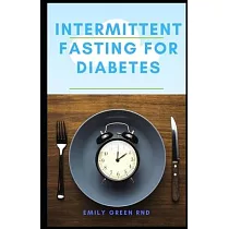 Intermittent Fasting for Diabetes： Book guide to using intermittent fasting to manage reverse and cure diabetes